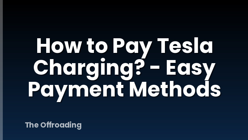 How to Pay Tesla Charging? - Easy Payment Methods