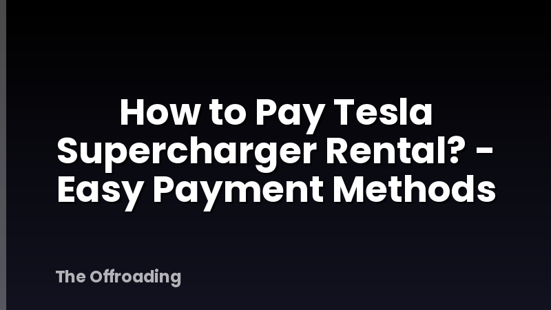 How to Pay Tesla Supercharger Rental? - Easy Payment Methods