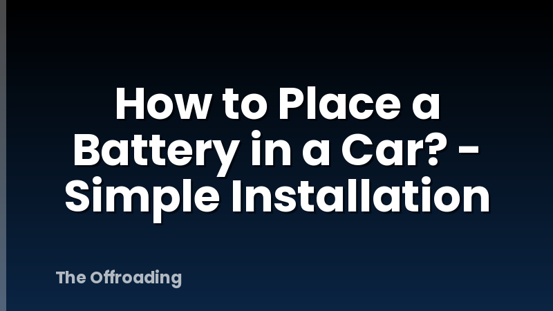 How to Place a Battery in a Car? - Simple Installation