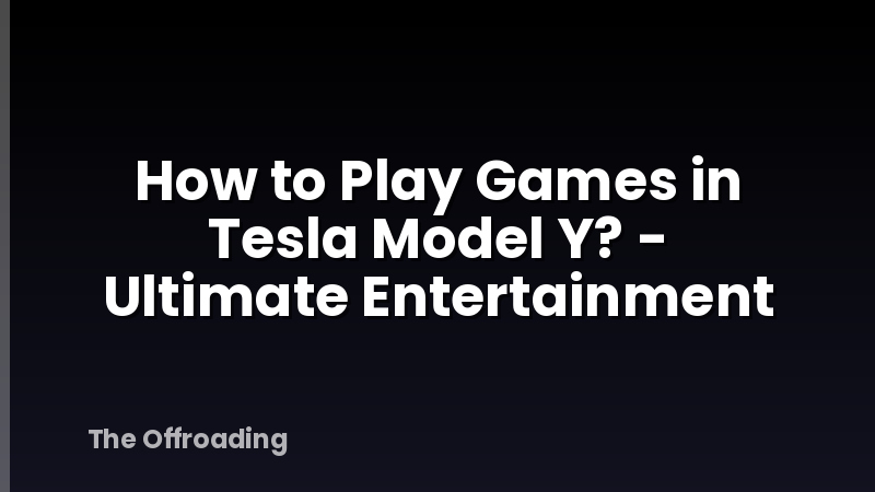 How to Play Games in Tesla Model Y? - Ultimate Entertainment