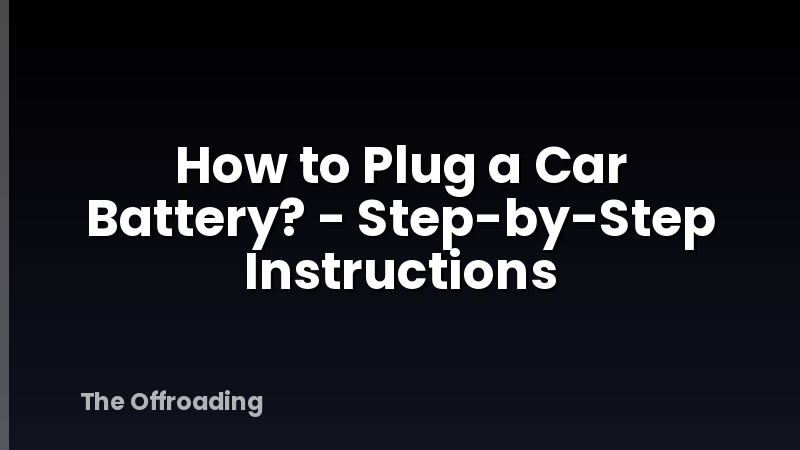 How to Plug a Car Battery? - Step-by-Step Instructions