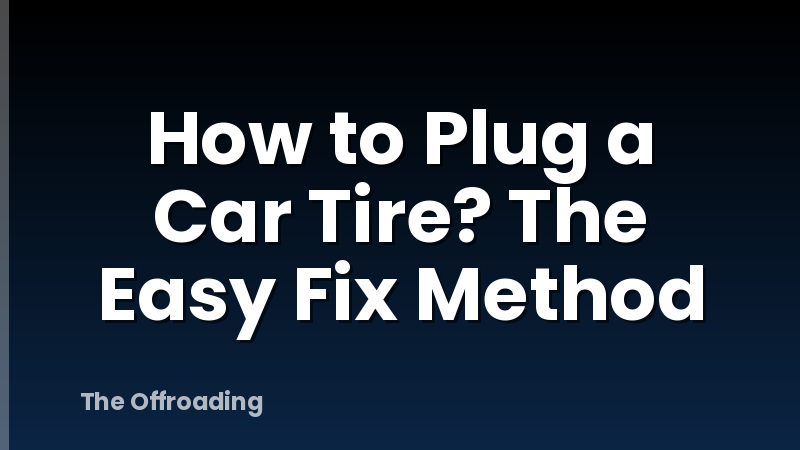 How to Plug a Car Tire? The Easy Fix Method