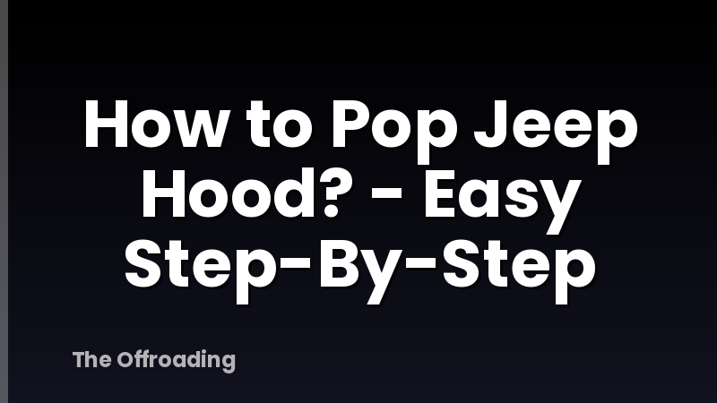 How to Pop Jeep Hood? - Easy Step-By-Step