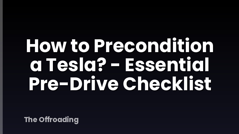 How to Precondition a Tesla? - Essential Pre-Drive Checklist