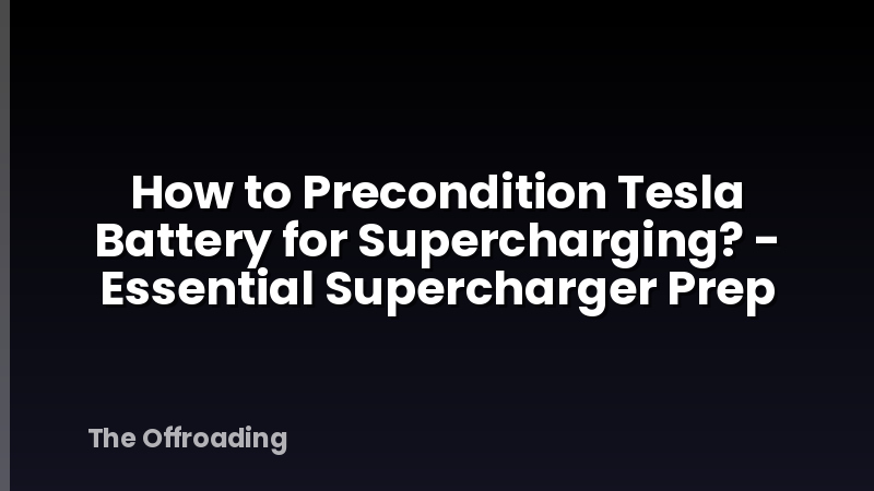 How to Precondition Tesla Battery for Supercharging? - Essential Supercharger Prep