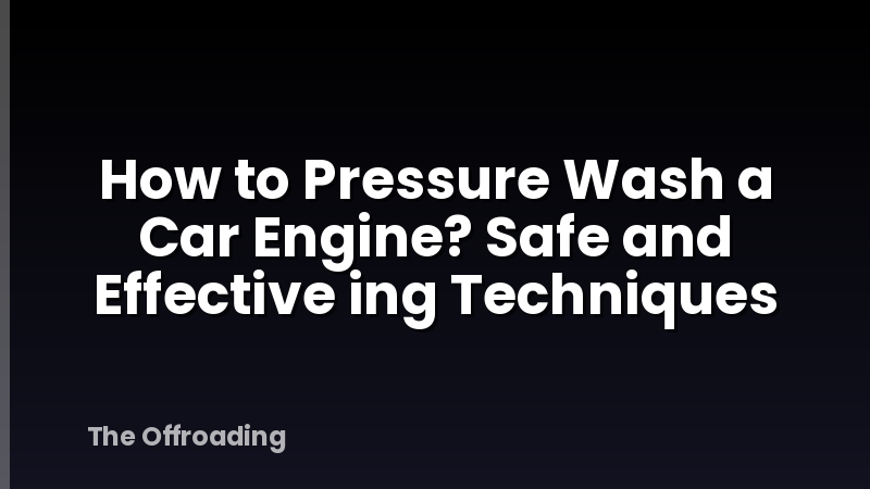 How to Pressure Wash a Car Engine? Safe and Effective ing Techniques