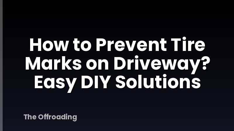 How to Prevent Tire Marks on Driveway? Easy DIY Solutions