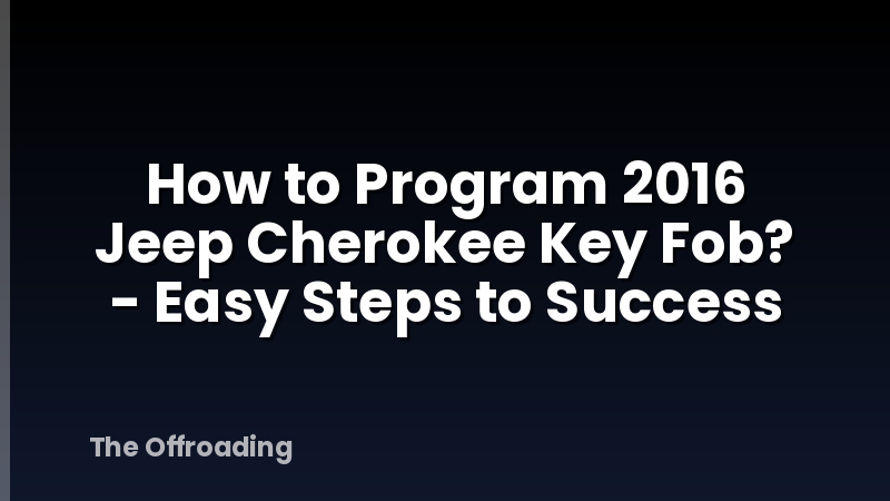How to Program 2016 Jeep Cherokee Key Fob? - Easy Steps to Success