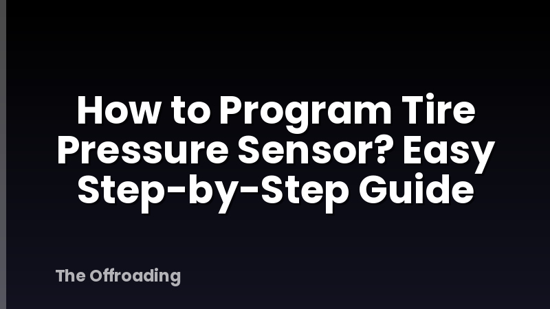 How to Program Tire Pressure Sensor? Easy Step-by-Step Guide