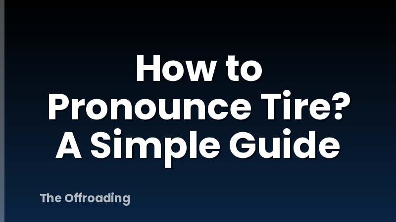 How to Pronounce Tire? A Simple Guide