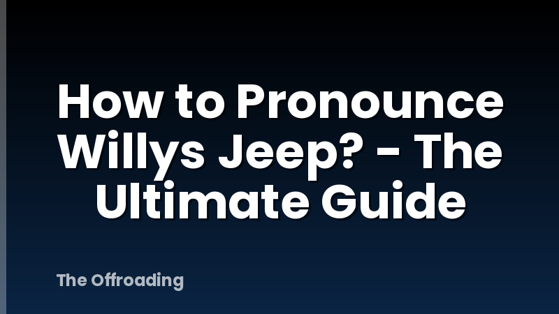 How to Pronounce Willys Jeep? - The Ultimate Guide