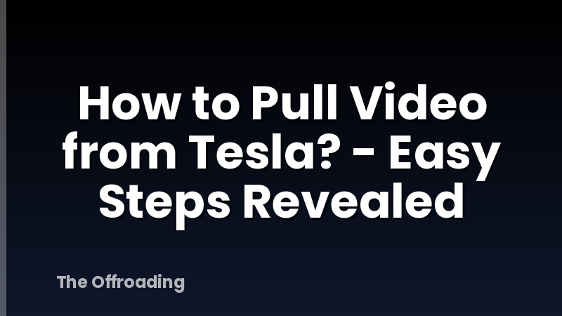 How to Pull Video from Tesla? - Easy Steps Revealed