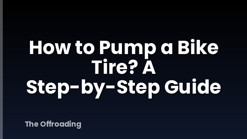 How to Pump a Bike Tire? A Step-by-Step Guide