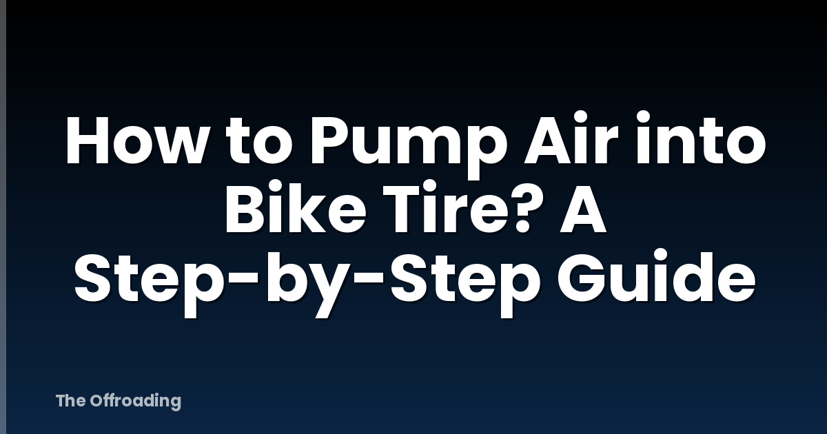 How to Pump Air into Bike Tire? A Step-by-Step Guide