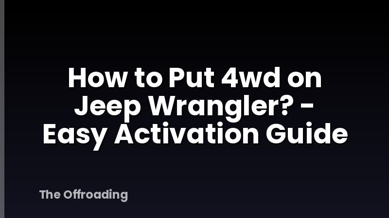 How to Put 4wd on Jeep Wrangler? - Easy Activation Guide