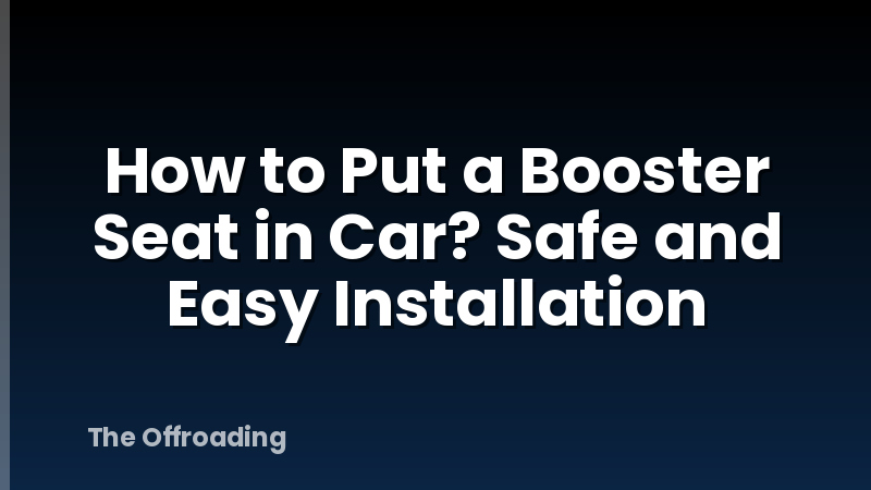 How to Put a Booster Seat in Car? Safe and Easy Installation