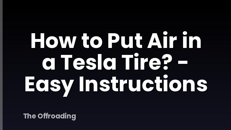 How to Put Air in a Tesla Tire? - Easy Instructions