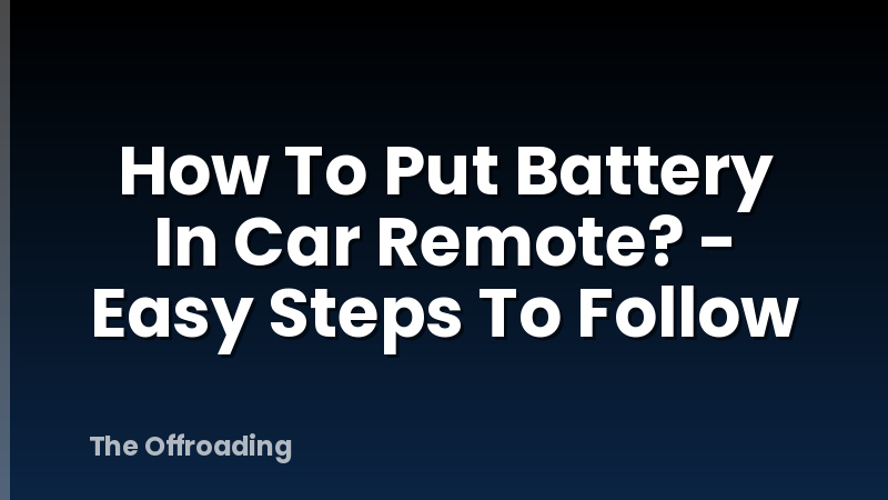 How To Put Battery In Car Remote? - Easy Steps To Follow