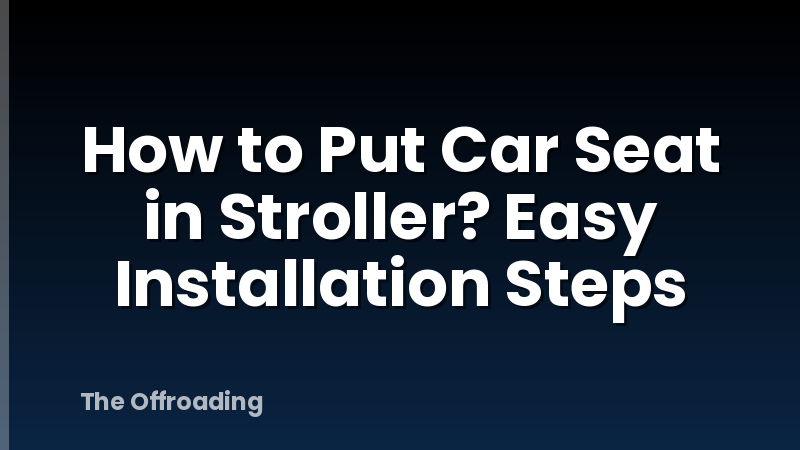 How to Put Car Seat in Stroller? Easy Installation Steps