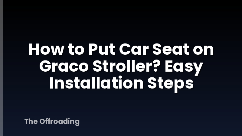How to Put Car Seat on Graco Stroller? Easy Installation Steps