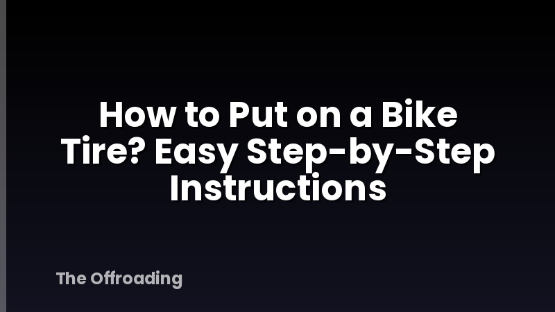How to Put on a Bike Tire? Easy Step-by-Step Instructions