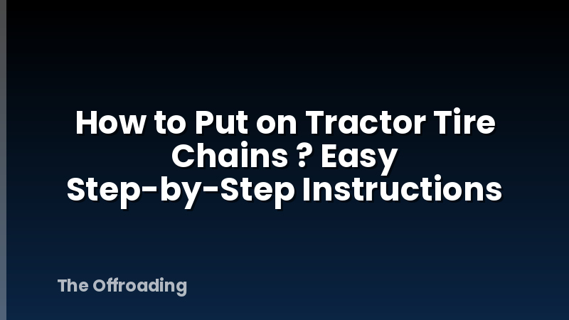 How to Put on Tractor Tire Chains ? Easy Step-by-Step Instructions