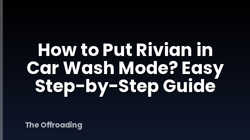 How to Put Rivian in Car Wash Mode? Easy Step-by-Step Guide