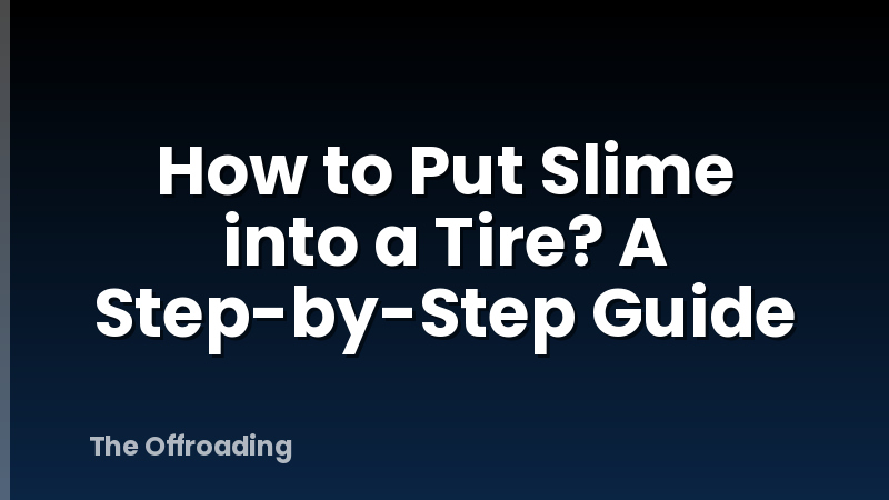 How to Put Slime into a Tire? A Step-by-Step Guide