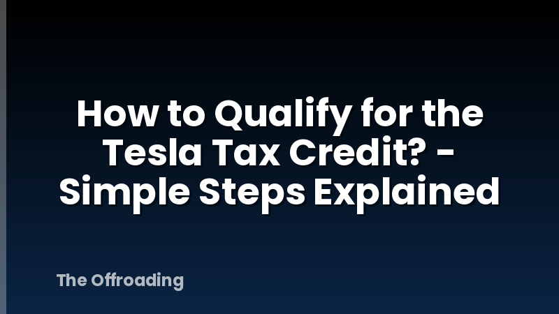 How to Qualify for the Tesla Tax Credit? - Simple Steps Explained