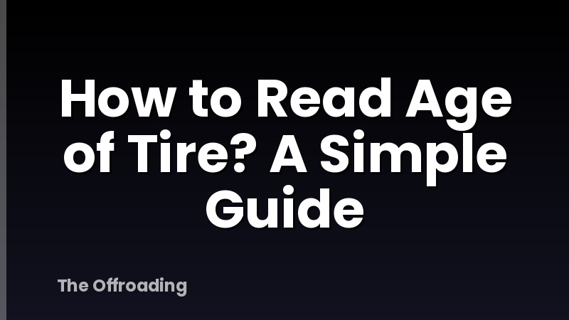 How to Read Age of Tire? A Simple Guide