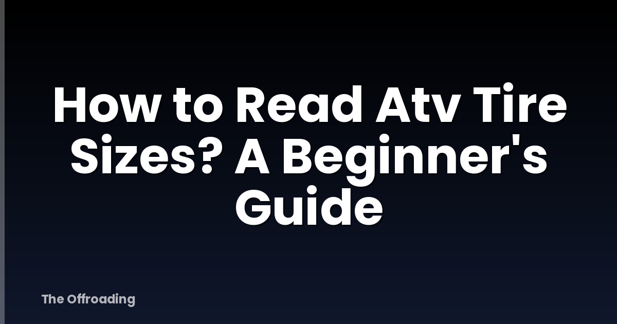 How to Read Atv Tire Sizes? A Beginner's Guide