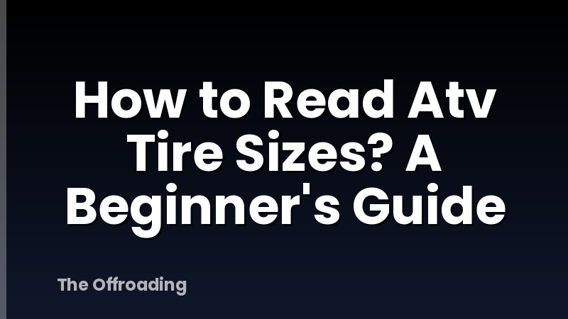 How to Read Atv Tire Sizes? A Beginner's Guide