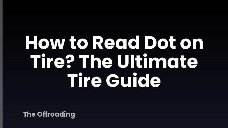 How to Read Dot on Tire? The Ultimate Tire Guide