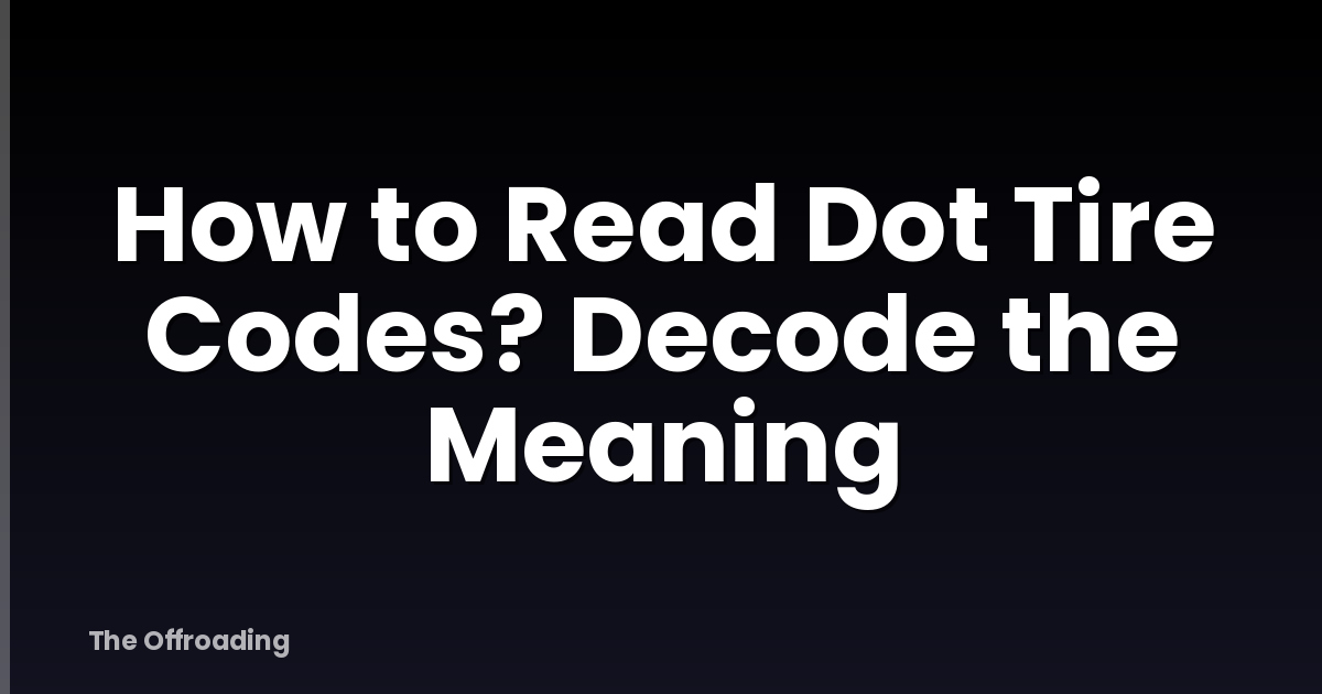 How to Read Dot Tire Codes? Decode the Meaning