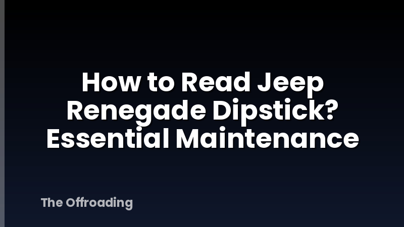 How to Read Jeep Renegade Dipstick? Essential Maintenance