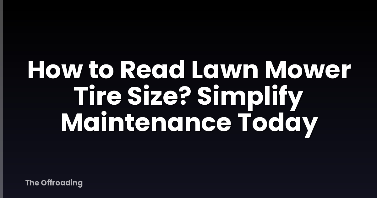 How to Read Lawn Mower Tire Size? Simplify Maintenance Today