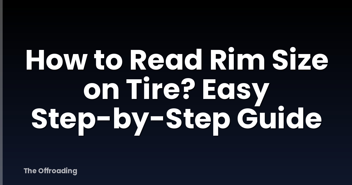 How to Read Rim Size on Tire? Easy Step-by-Step Guide