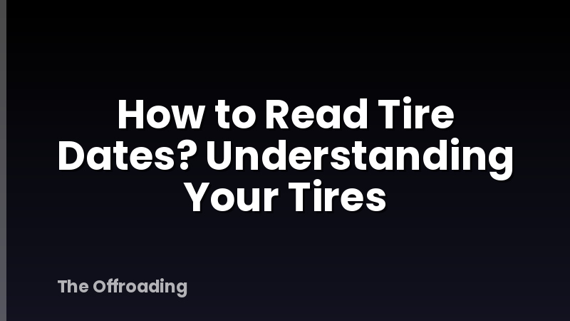 How to Read Tire Dates? Understanding Your Tires