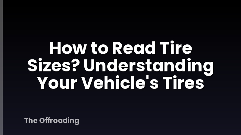 How to Read Tire Sizes? Understanding Your Vehicle's Tires