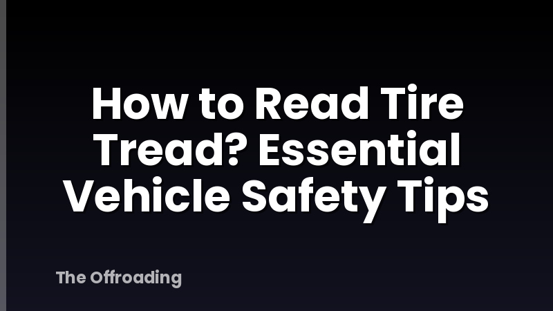 How to Read Tire Tread? Essential Vehicle Safety Tips