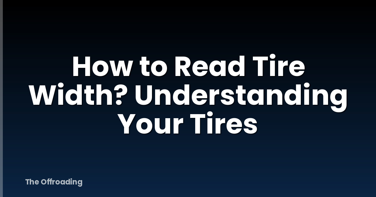 How to Read Tire Width? Understanding Your Tires