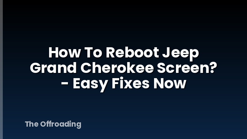 How To Reboot Jeep Grand Cherokee Screen? - Easy Fixes Now