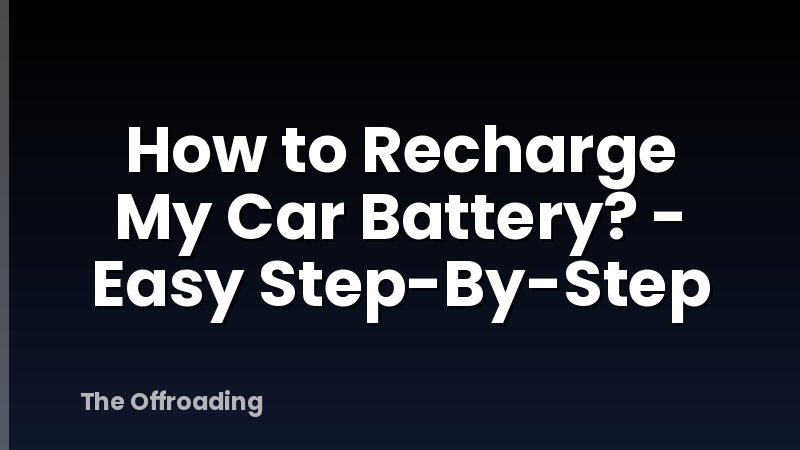 How to Recharge My Car Battery? - Easy Step-By-Step
