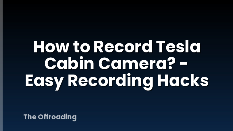 How to Record Tesla Cabin Camera? - Easy Recording Hacks