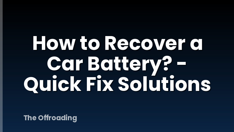 How to Recover a Car Battery? - Quick Fix Solutions