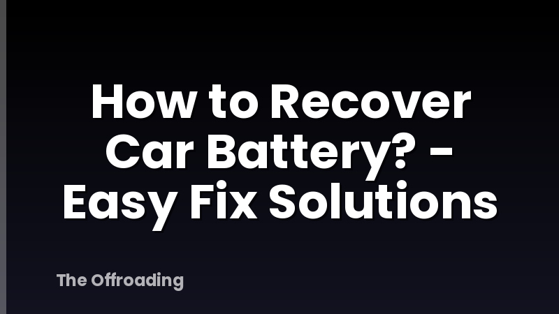 How to Recover Car Battery? - Easy Fix Solutions