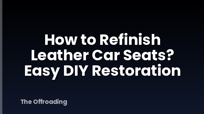 How to Refinish Leather Car Seats? Easy DIY Restoration