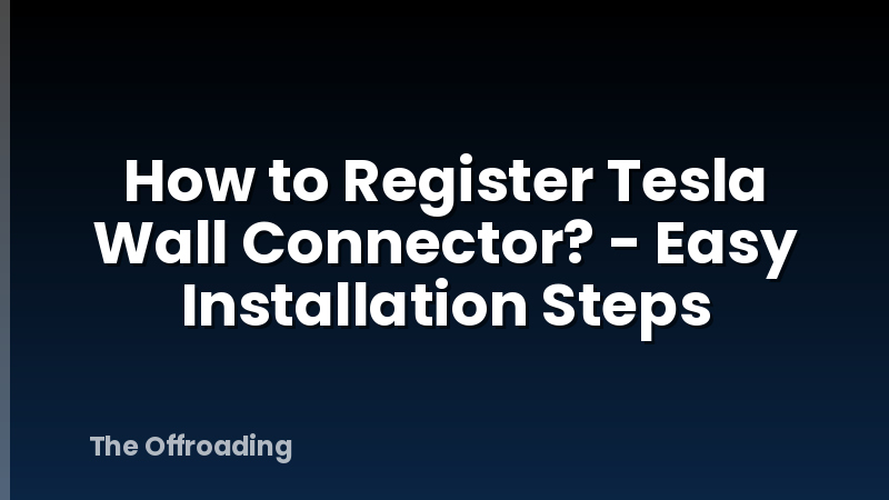 How to Register Tesla Wall Connector? - Easy Installation Steps