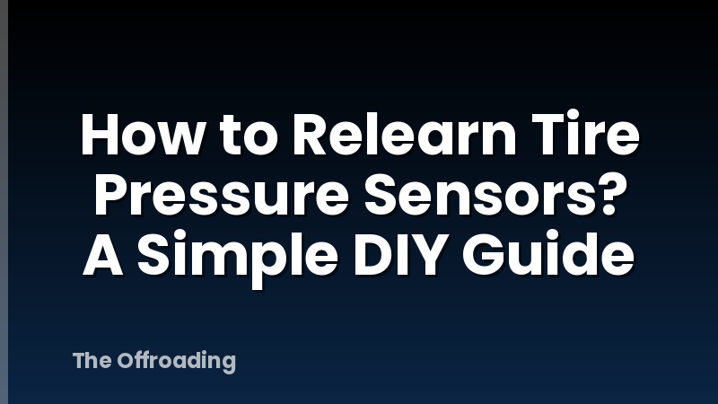 How to Relearn Tire Pressure Sensors? A Simple DIY Guide