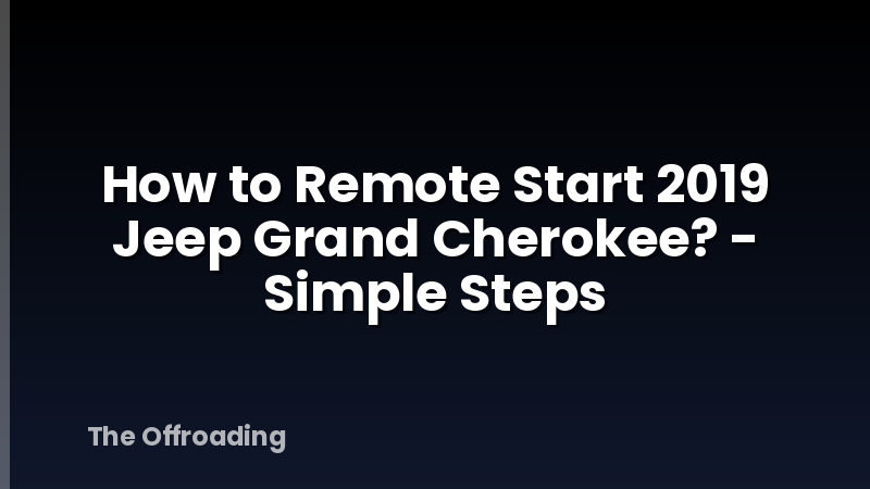 How to Remote Start 2019 Jeep Grand Cherokee? - Simple Steps
